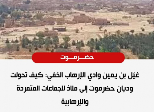 غيل بن يمين وادي الإرهاب الخفي وملاذ للجماعات المتمردة والإرهابية